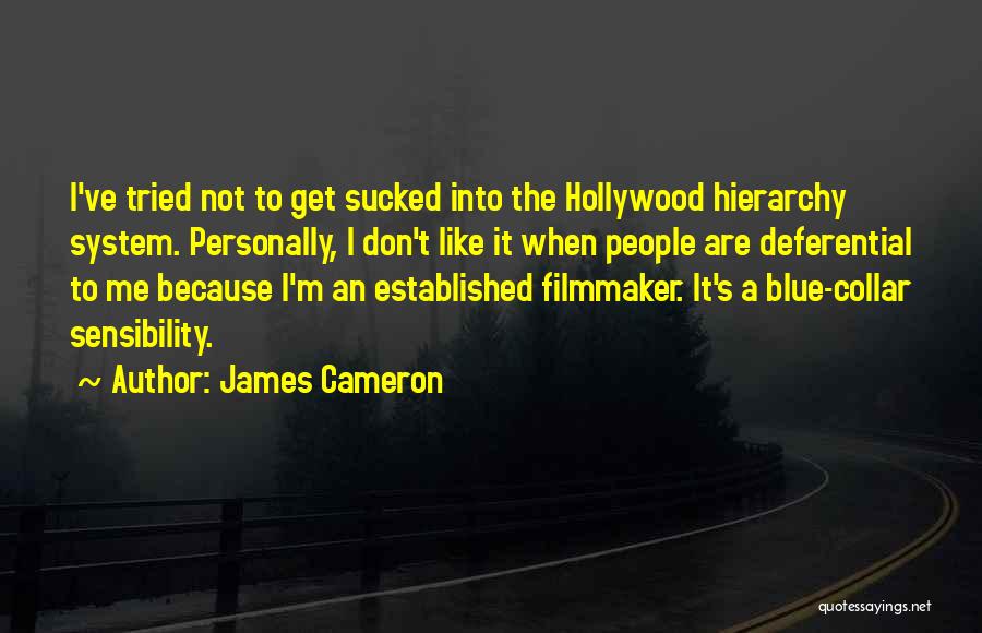 James Cameron Quotes: I've Tried Not To Get Sucked Into The Hollywood Hierarchy System. Personally, I Don't Like It When People Are Deferential