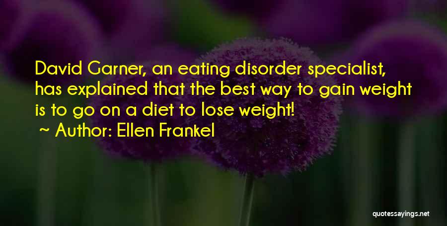 Ellen Frankel Quotes: David Garner, An Eating Disorder Specialist, Has Explained That The Best Way To Gain Weight Is To Go On A