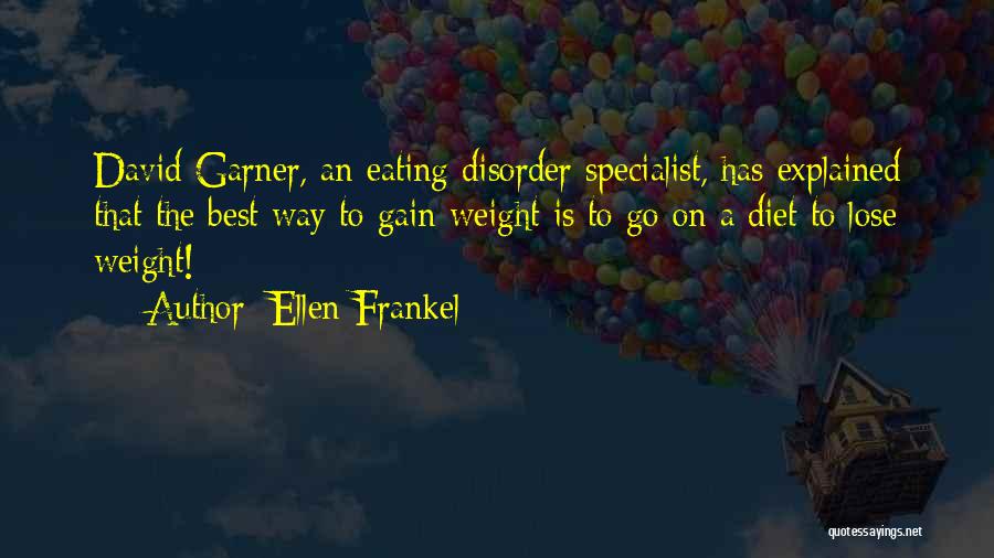 Ellen Frankel Quotes: David Garner, An Eating Disorder Specialist, Has Explained That The Best Way To Gain Weight Is To Go On A