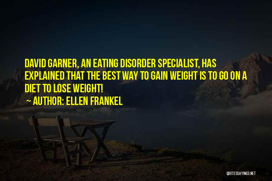 Ellen Frankel Quotes: David Garner, An Eating Disorder Specialist, Has Explained That The Best Way To Gain Weight Is To Go On A