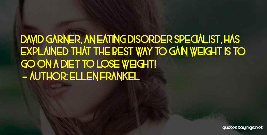 Ellen Frankel Quotes: David Garner, An Eating Disorder Specialist, Has Explained That The Best Way To Gain Weight Is To Go On A