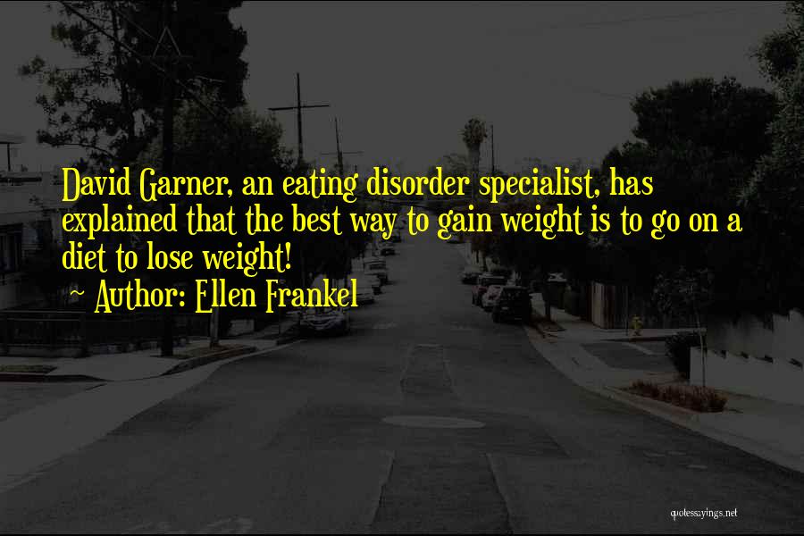 Ellen Frankel Quotes: David Garner, An Eating Disorder Specialist, Has Explained That The Best Way To Gain Weight Is To Go On A