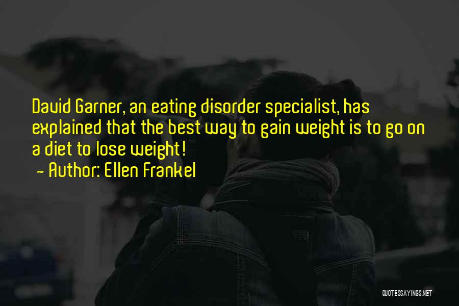 Ellen Frankel Quotes: David Garner, An Eating Disorder Specialist, Has Explained That The Best Way To Gain Weight Is To Go On A