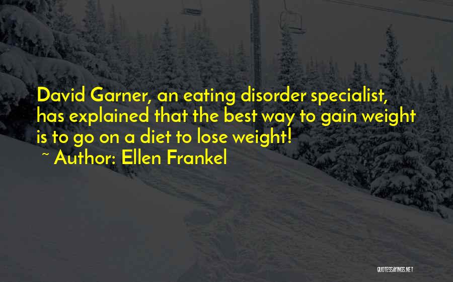 Ellen Frankel Quotes: David Garner, An Eating Disorder Specialist, Has Explained That The Best Way To Gain Weight Is To Go On A