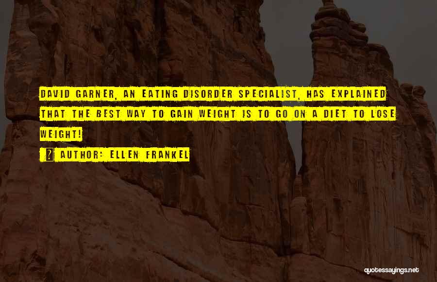 Ellen Frankel Quotes: David Garner, An Eating Disorder Specialist, Has Explained That The Best Way To Gain Weight Is To Go On A