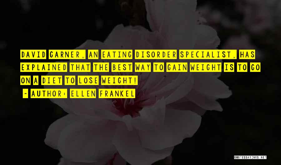 Ellen Frankel Quotes: David Garner, An Eating Disorder Specialist, Has Explained That The Best Way To Gain Weight Is To Go On A