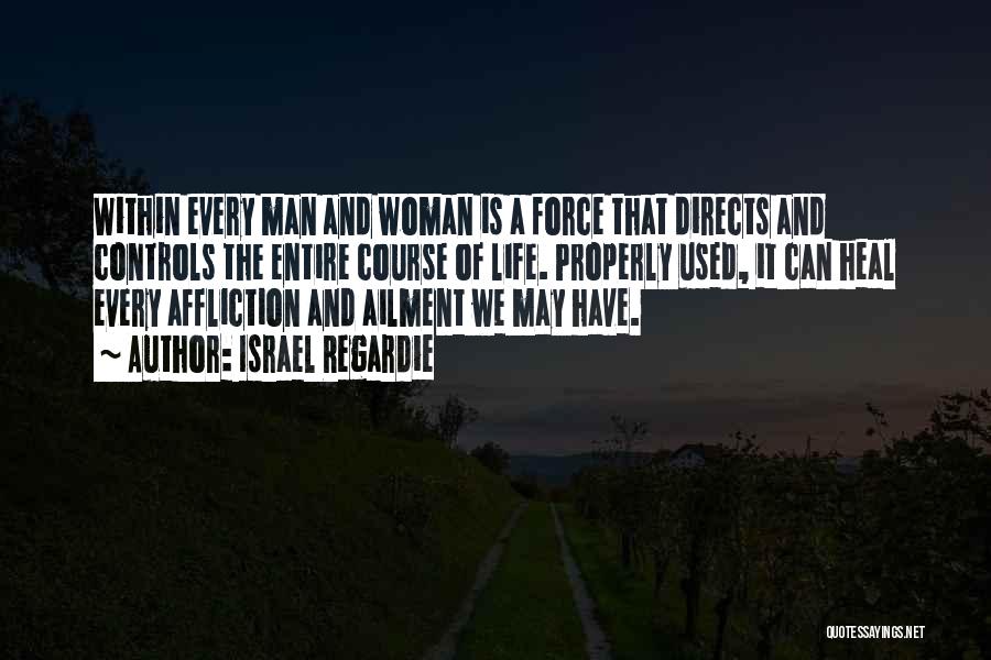 Israel Regardie Quotes: Within Every Man And Woman Is A Force That Directs And Controls The Entire Course Of Life. Properly Used, It