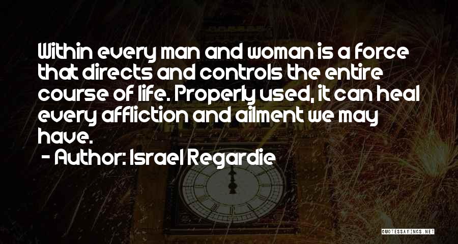 Israel Regardie Quotes: Within Every Man And Woman Is A Force That Directs And Controls The Entire Course Of Life. Properly Used, It