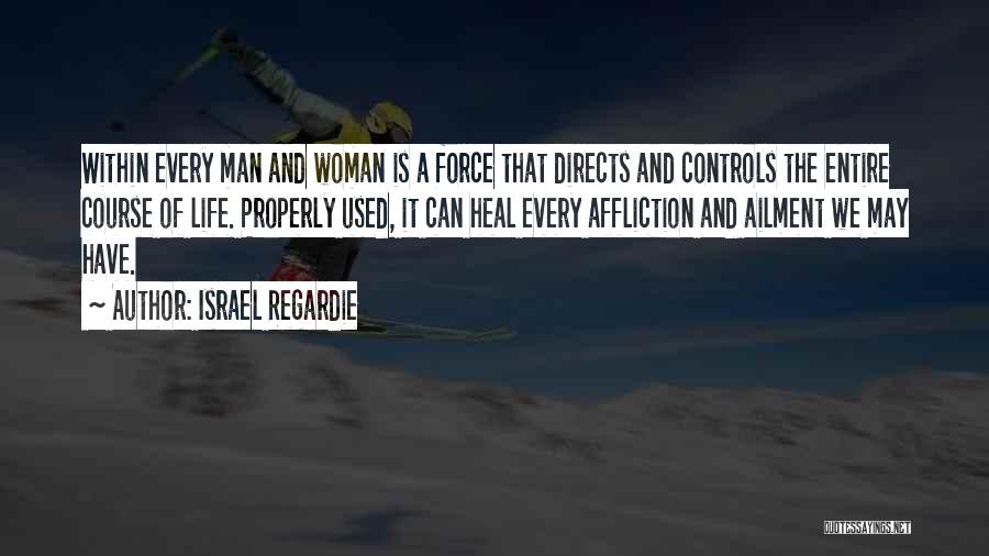 Israel Regardie Quotes: Within Every Man And Woman Is A Force That Directs And Controls The Entire Course Of Life. Properly Used, It