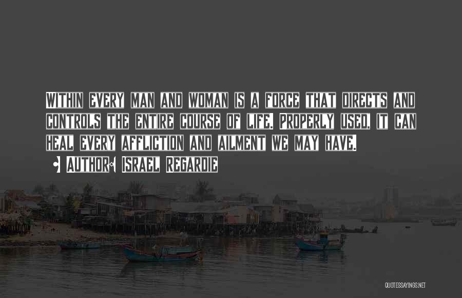 Israel Regardie Quotes: Within Every Man And Woman Is A Force That Directs And Controls The Entire Course Of Life. Properly Used, It