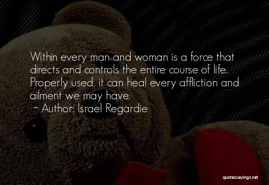 Israel Regardie Quotes: Within Every Man And Woman Is A Force That Directs And Controls The Entire Course Of Life. Properly Used, It