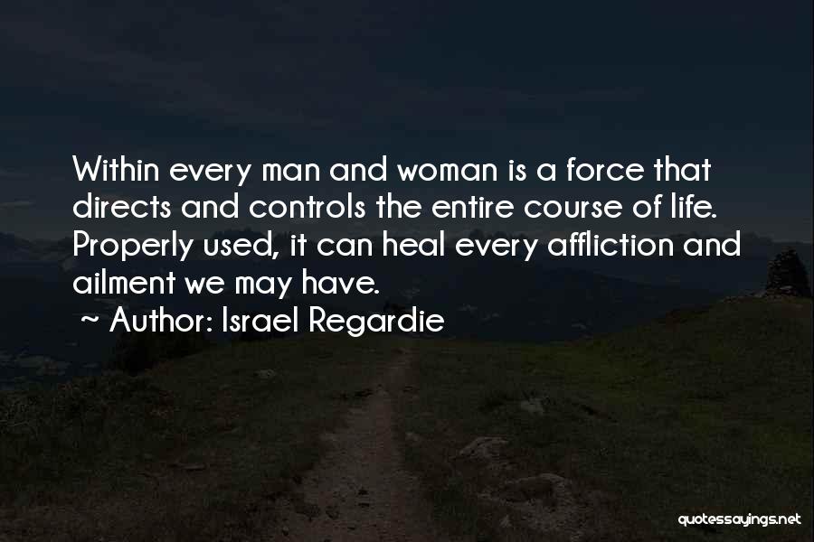 Israel Regardie Quotes: Within Every Man And Woman Is A Force That Directs And Controls The Entire Course Of Life. Properly Used, It