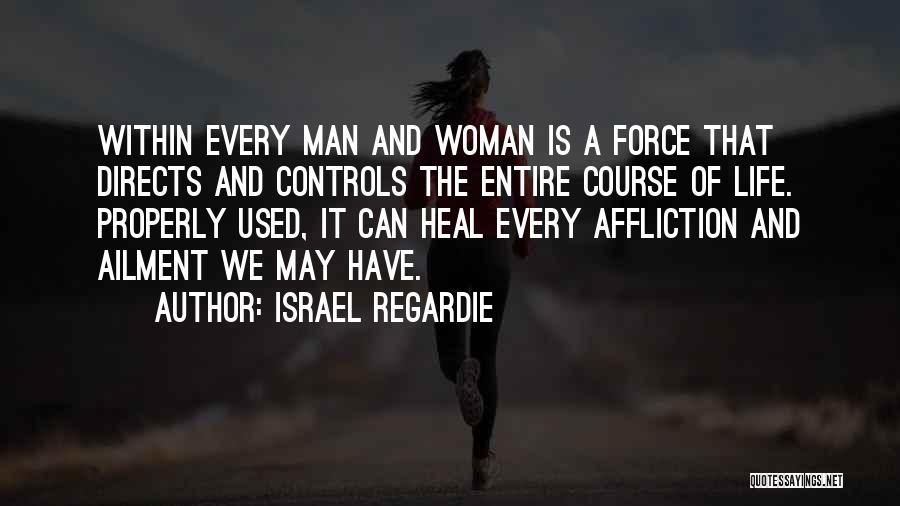 Israel Regardie Quotes: Within Every Man And Woman Is A Force That Directs And Controls The Entire Course Of Life. Properly Used, It
