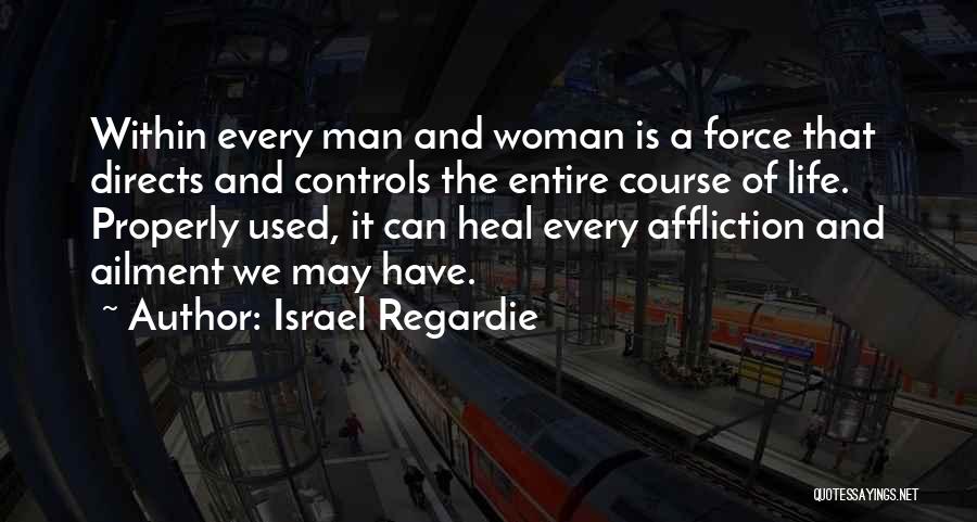 Israel Regardie Quotes: Within Every Man And Woman Is A Force That Directs And Controls The Entire Course Of Life. Properly Used, It