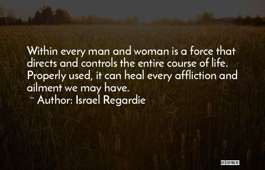 Israel Regardie Quotes: Within Every Man And Woman Is A Force That Directs And Controls The Entire Course Of Life. Properly Used, It