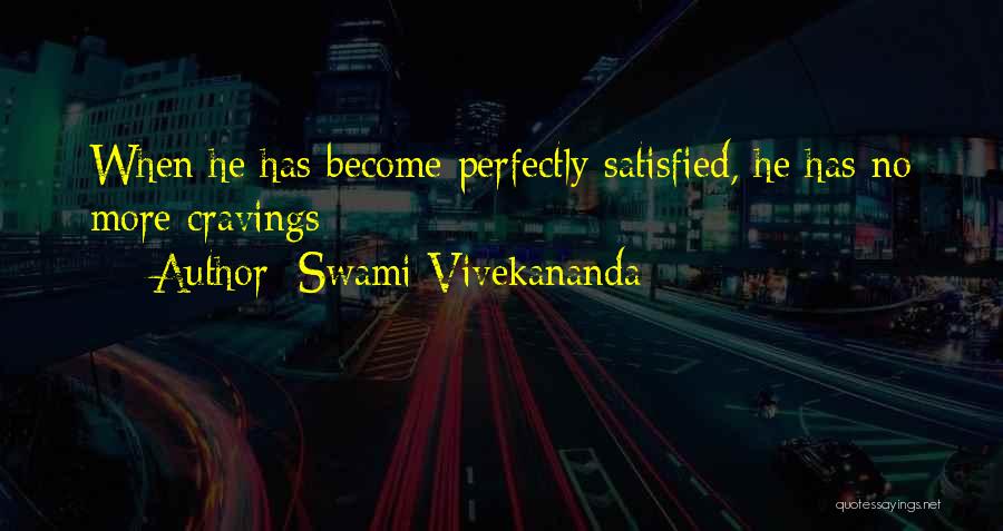 Swami Vivekananda Quotes: When He Has Become Perfectly Satisfied, He Has No More Cravings