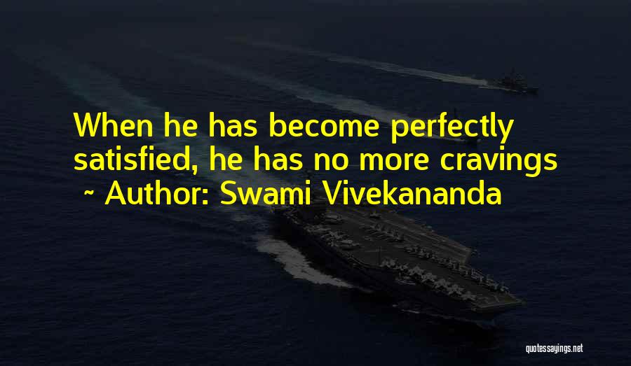 Swami Vivekananda Quotes: When He Has Become Perfectly Satisfied, He Has No More Cravings