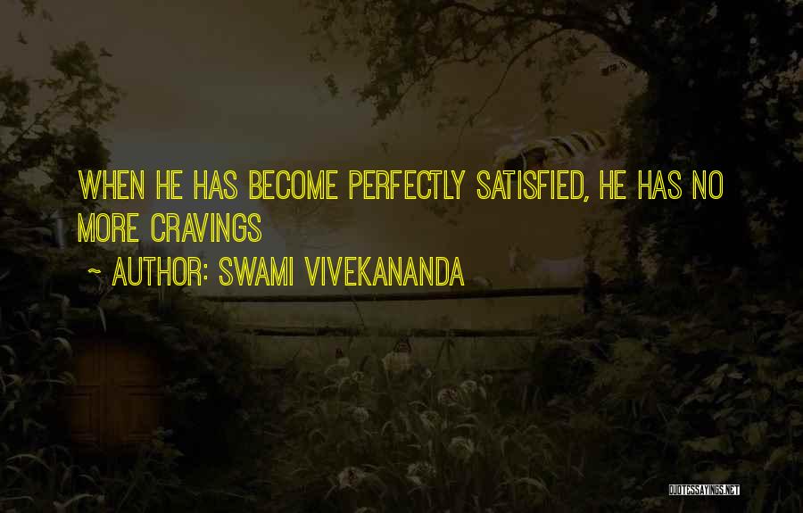 Swami Vivekananda Quotes: When He Has Become Perfectly Satisfied, He Has No More Cravings