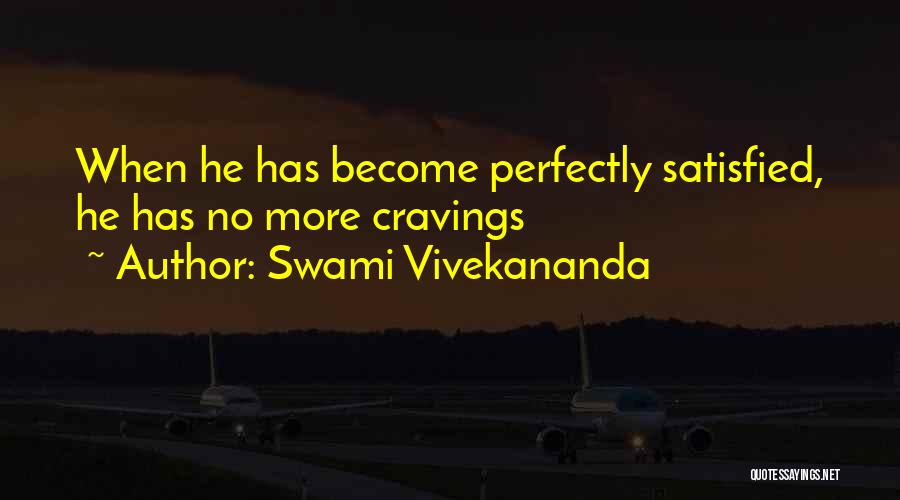 Swami Vivekananda Quotes: When He Has Become Perfectly Satisfied, He Has No More Cravings