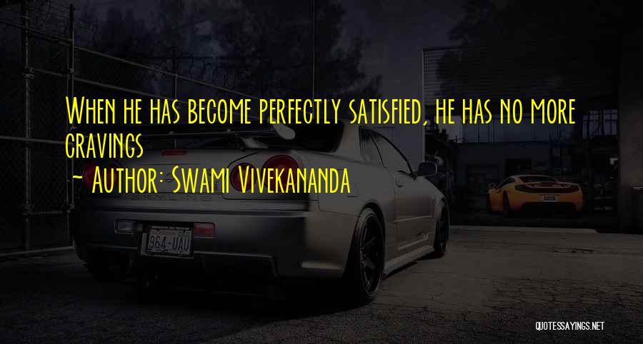 Swami Vivekananda Quotes: When He Has Become Perfectly Satisfied, He Has No More Cravings