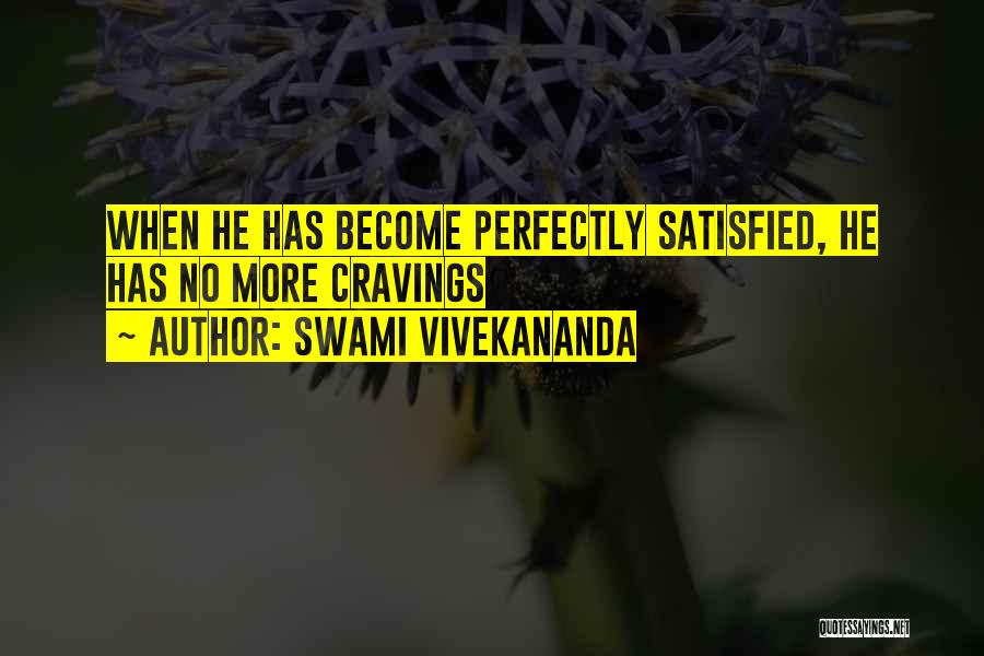 Swami Vivekananda Quotes: When He Has Become Perfectly Satisfied, He Has No More Cravings