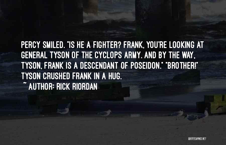 Rick Riordan Quotes: Percy Smiled. Is He A Fighter? Frank, You're Looking At General Tyson Of The Cyclops Army. And By The Way,