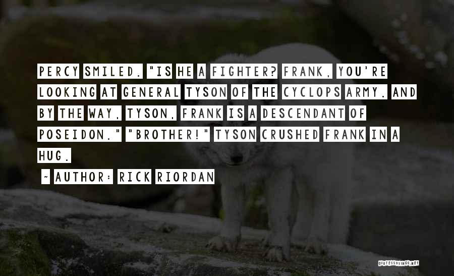 Rick Riordan Quotes: Percy Smiled. Is He A Fighter? Frank, You're Looking At General Tyson Of The Cyclops Army. And By The Way,