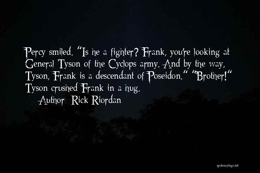 Rick Riordan Quotes: Percy Smiled. Is He A Fighter? Frank, You're Looking At General Tyson Of The Cyclops Army. And By The Way,