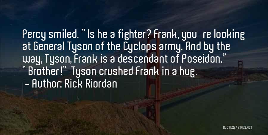 Rick Riordan Quotes: Percy Smiled. Is He A Fighter? Frank, You're Looking At General Tyson Of The Cyclops Army. And By The Way,