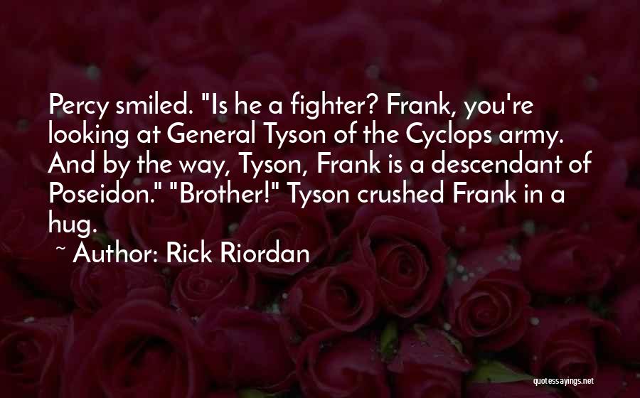 Rick Riordan Quotes: Percy Smiled. Is He A Fighter? Frank, You're Looking At General Tyson Of The Cyclops Army. And By The Way,