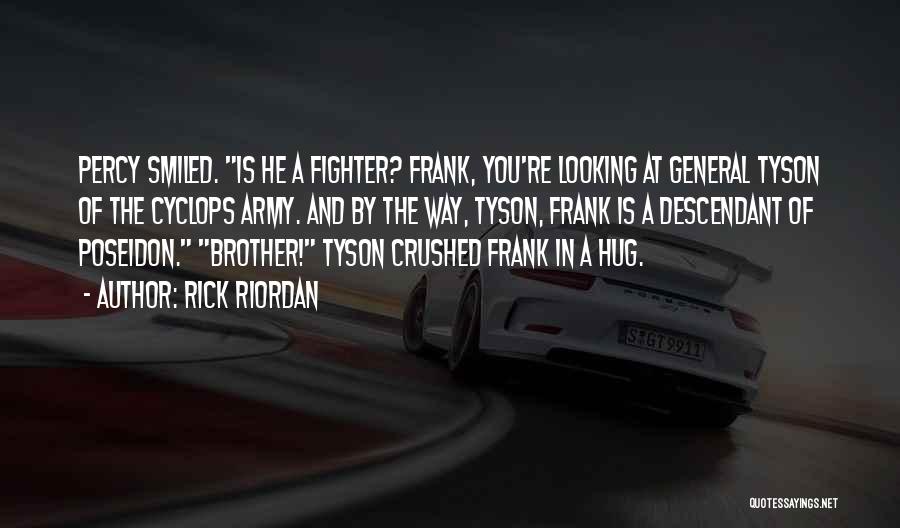 Rick Riordan Quotes: Percy Smiled. Is He A Fighter? Frank, You're Looking At General Tyson Of The Cyclops Army. And By The Way,