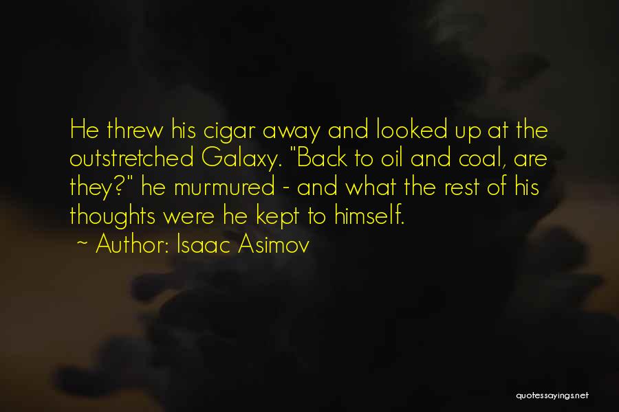 Isaac Asimov Quotes: He Threw His Cigar Away And Looked Up At The Outstretched Galaxy. Back To Oil And Coal, Are They? He
