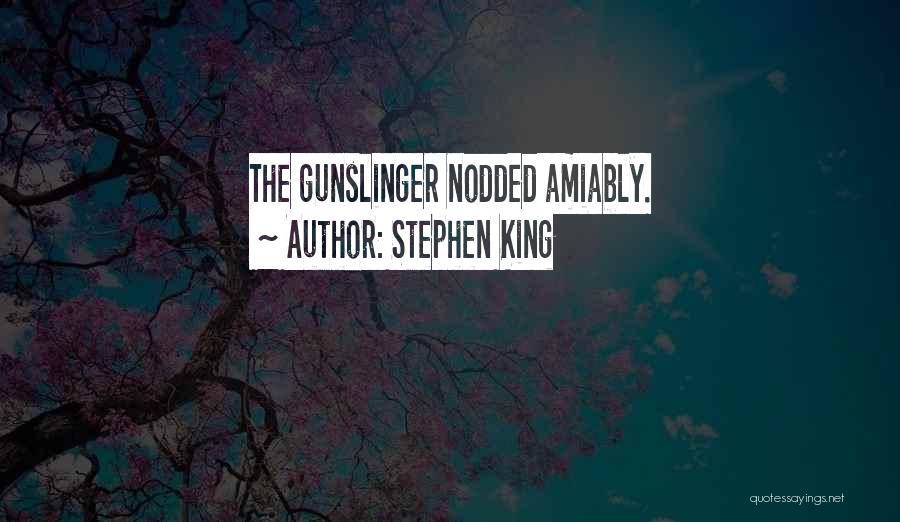 Stephen King Quotes: The Gunslinger Nodded Amiably.