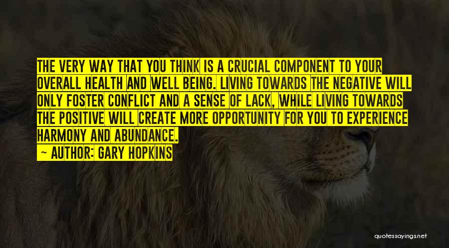 Gary Hopkins Quotes: The Very Way That You Think Is A Crucial Component To Your Overall Health And Well Being. Living Towards The