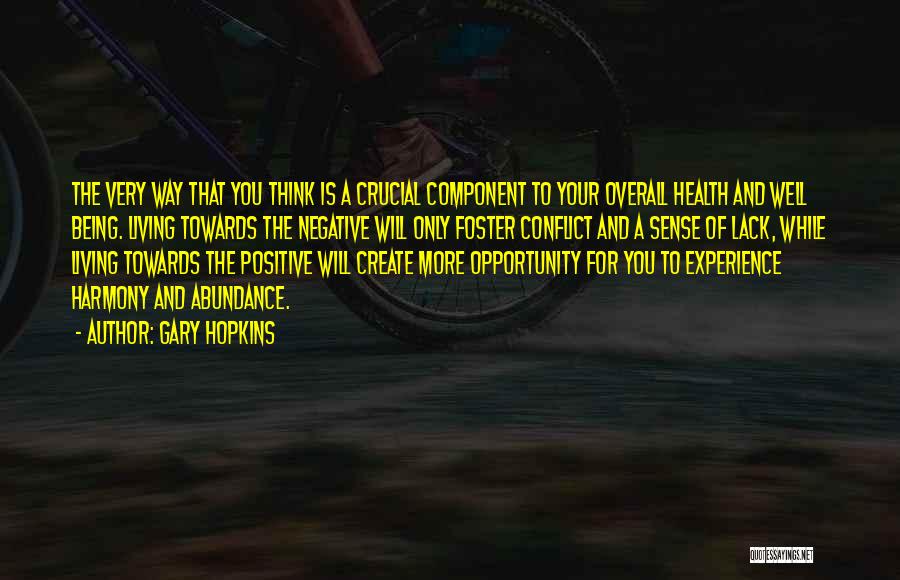 Gary Hopkins Quotes: The Very Way That You Think Is A Crucial Component To Your Overall Health And Well Being. Living Towards The