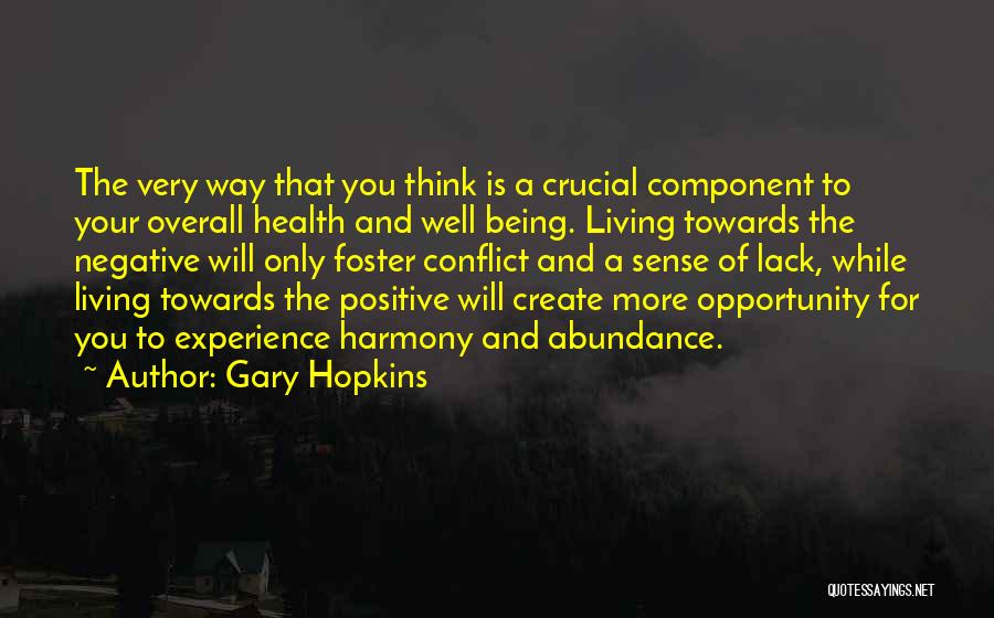 Gary Hopkins Quotes: The Very Way That You Think Is A Crucial Component To Your Overall Health And Well Being. Living Towards The