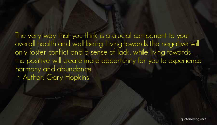 Gary Hopkins Quotes: The Very Way That You Think Is A Crucial Component To Your Overall Health And Well Being. Living Towards The