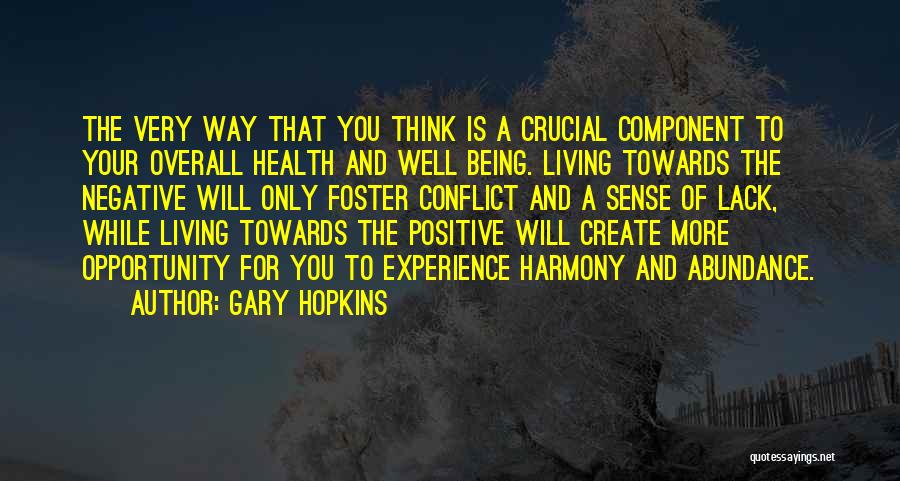 Gary Hopkins Quotes: The Very Way That You Think Is A Crucial Component To Your Overall Health And Well Being. Living Towards The