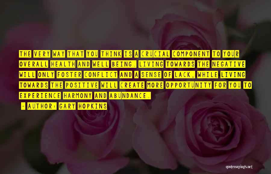 Gary Hopkins Quotes: The Very Way That You Think Is A Crucial Component To Your Overall Health And Well Being. Living Towards The