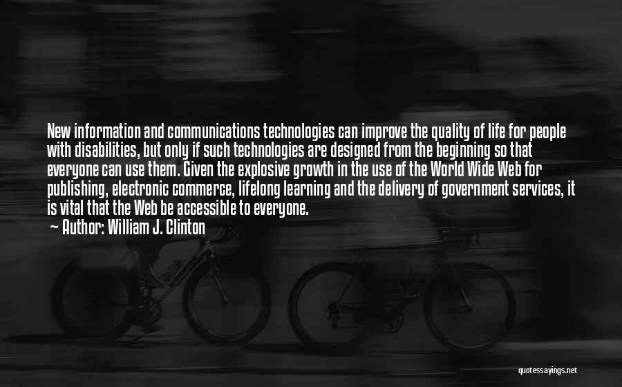 William J. Clinton Quotes: New Information And Communications Technologies Can Improve The Quality Of Life For People With Disabilities, But Only If Such Technologies