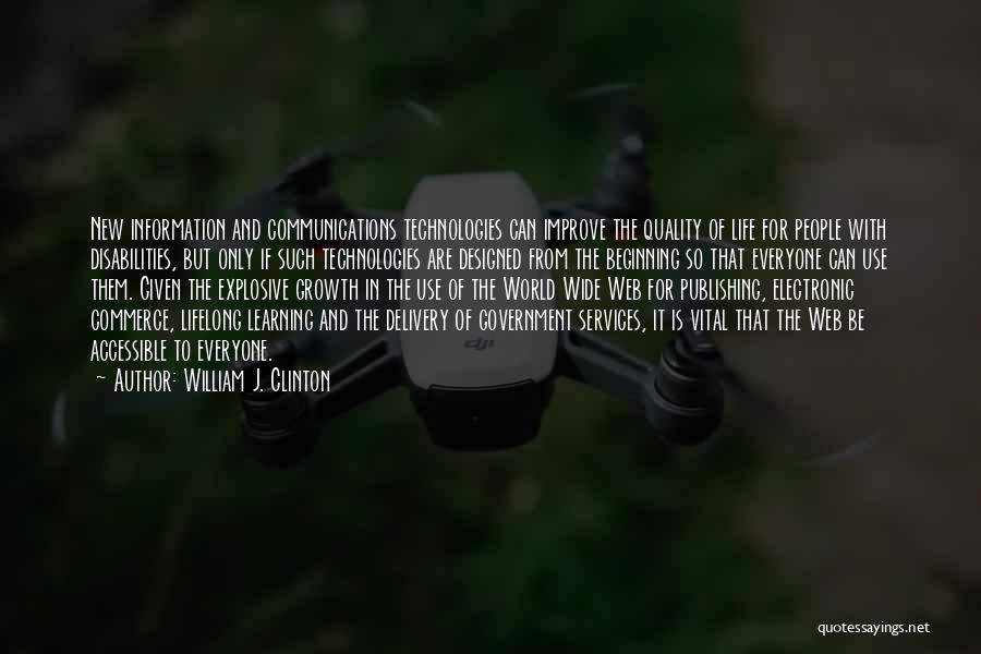 William J. Clinton Quotes: New Information And Communications Technologies Can Improve The Quality Of Life For People With Disabilities, But Only If Such Technologies