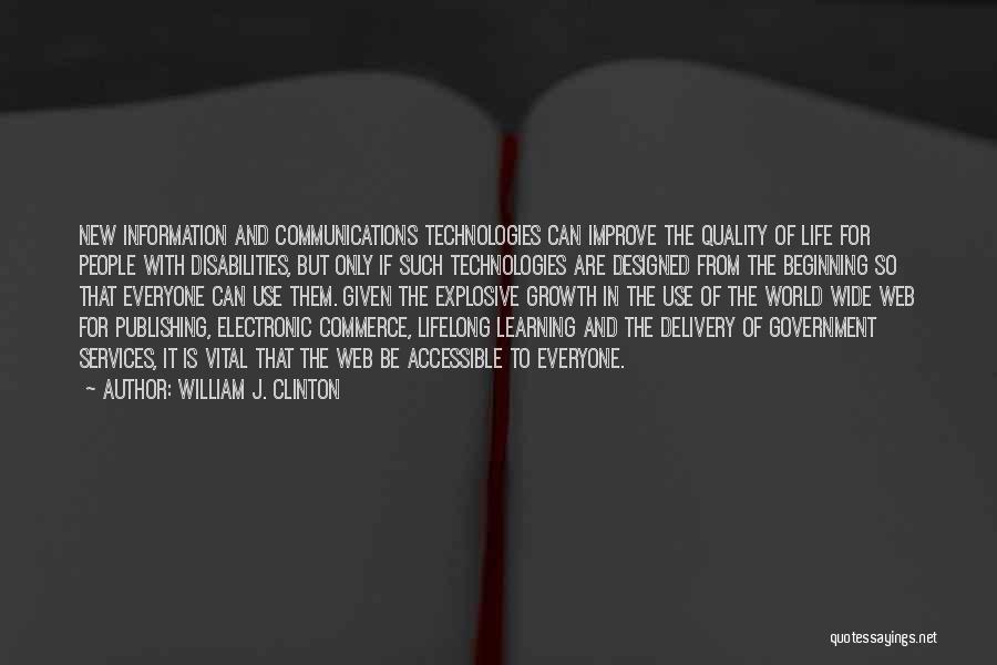 William J. Clinton Quotes: New Information And Communications Technologies Can Improve The Quality Of Life For People With Disabilities, But Only If Such Technologies