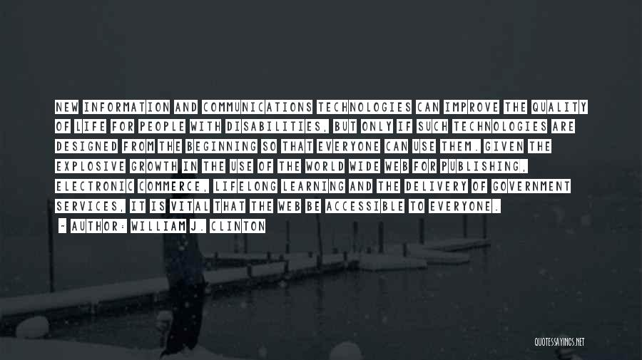William J. Clinton Quotes: New Information And Communications Technologies Can Improve The Quality Of Life For People With Disabilities, But Only If Such Technologies