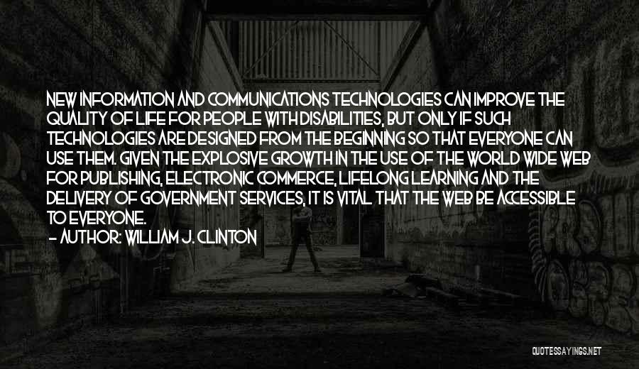 William J. Clinton Quotes: New Information And Communications Technologies Can Improve The Quality Of Life For People With Disabilities, But Only If Such Technologies