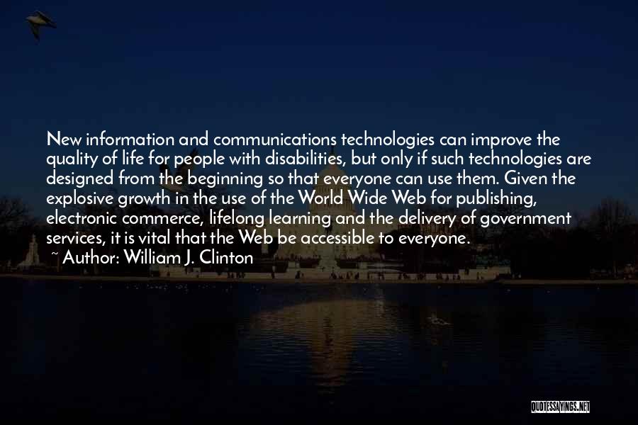 William J. Clinton Quotes: New Information And Communications Technologies Can Improve The Quality Of Life For People With Disabilities, But Only If Such Technologies