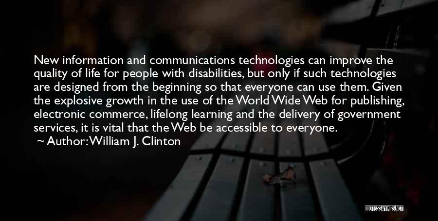 William J. Clinton Quotes: New Information And Communications Technologies Can Improve The Quality Of Life For People With Disabilities, But Only If Such Technologies