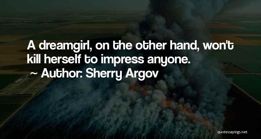 Sherry Argov Quotes: A Dreamgirl, On The Other Hand, Won't Kill Herself To Impress Anyone.