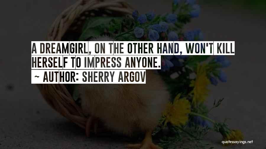 Sherry Argov Quotes: A Dreamgirl, On The Other Hand, Won't Kill Herself To Impress Anyone.