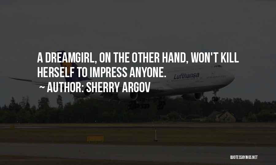 Sherry Argov Quotes: A Dreamgirl, On The Other Hand, Won't Kill Herself To Impress Anyone.