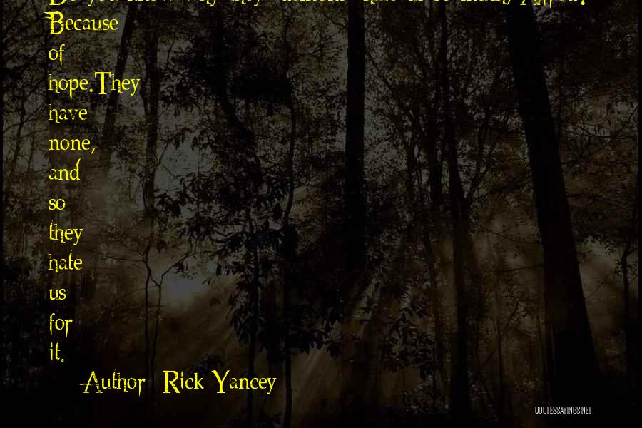 Rick Yancey Quotes: Do You Know Why They [demons] Hate Us So Much, Alfred? Because Of Hope.they Have None, And So They Hate